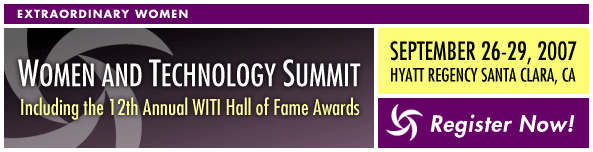 WITI's Women and Technology Summit: Including the 12th Annual Hall of Fame Awards - September 27-29, 2007 @ Hyatt Regency Santa Clara, CA