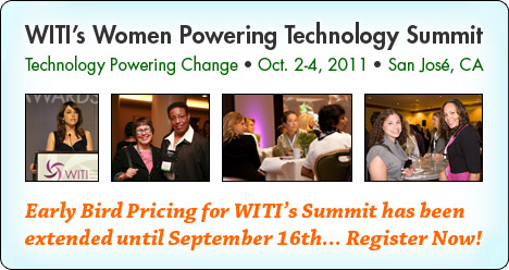 WITI's 2011 Women and Technology Summit - Early Bird pricing extended until September 16th... Register Now!