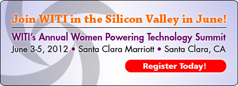 WITI's Annual Women Powering Technology Summit - June 3-5, 2012 - Santa Clara, CA