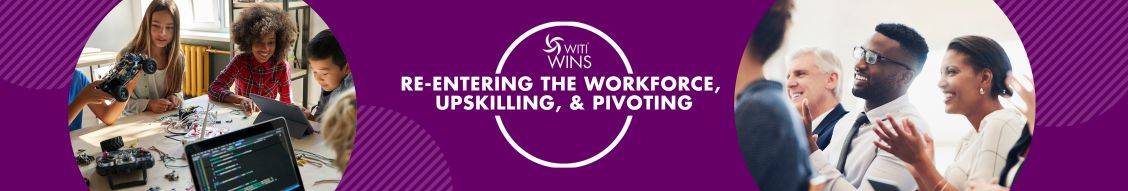 WITI - Re-entering The Workforce, Upskilling and Pivoting